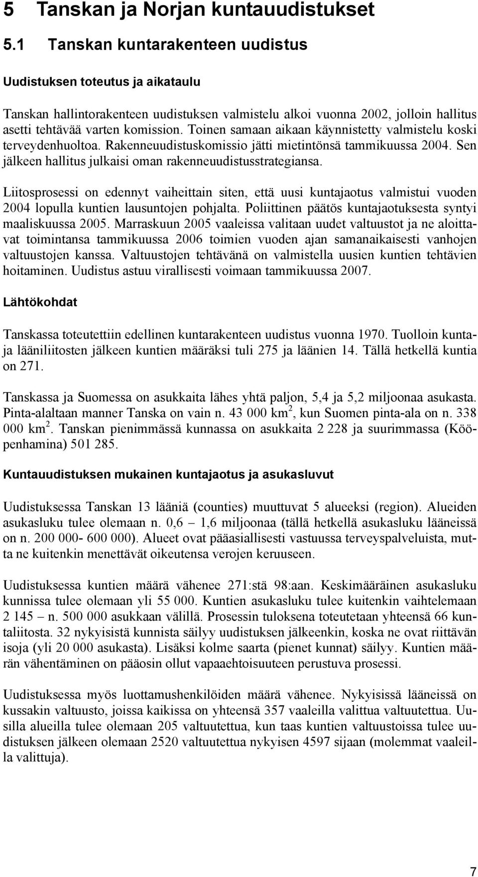 Toinen samaan aikaan käynnistetty valmistelu koski terveydenhuoltoa. Rakenneuudistuskomissio jätti mietintönsä tammikuussa 24. Sen jälkeen hallitus julkaisi oman rakenneuudistusstrategiansa.