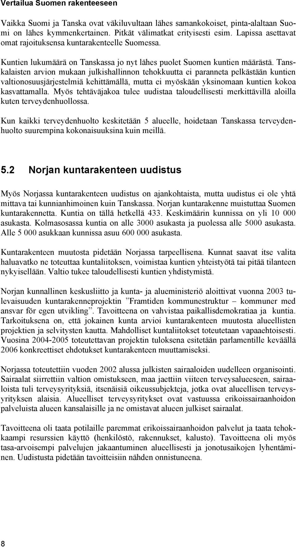 Tanskalaisten arvion mukaan julkishallinnon tehokkuutta ei paranneta pelkästään kuntien valtionosuusjärjestelmiä kehittämällä, mutta ei myöskään yksinomaan kuntien kokoa kasvattamalla.