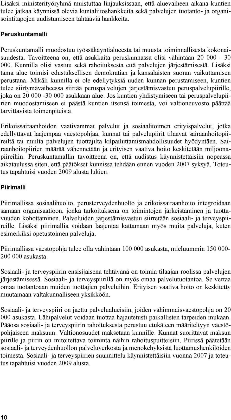 Kunnilla olisi vastuu sekä rahoituksesta että palvelujen järjestämisestä. Lisäksi tämä alue toimisi edustuksellisen demokratian ja kansalaisten suoran vaikuttamisen perustana.