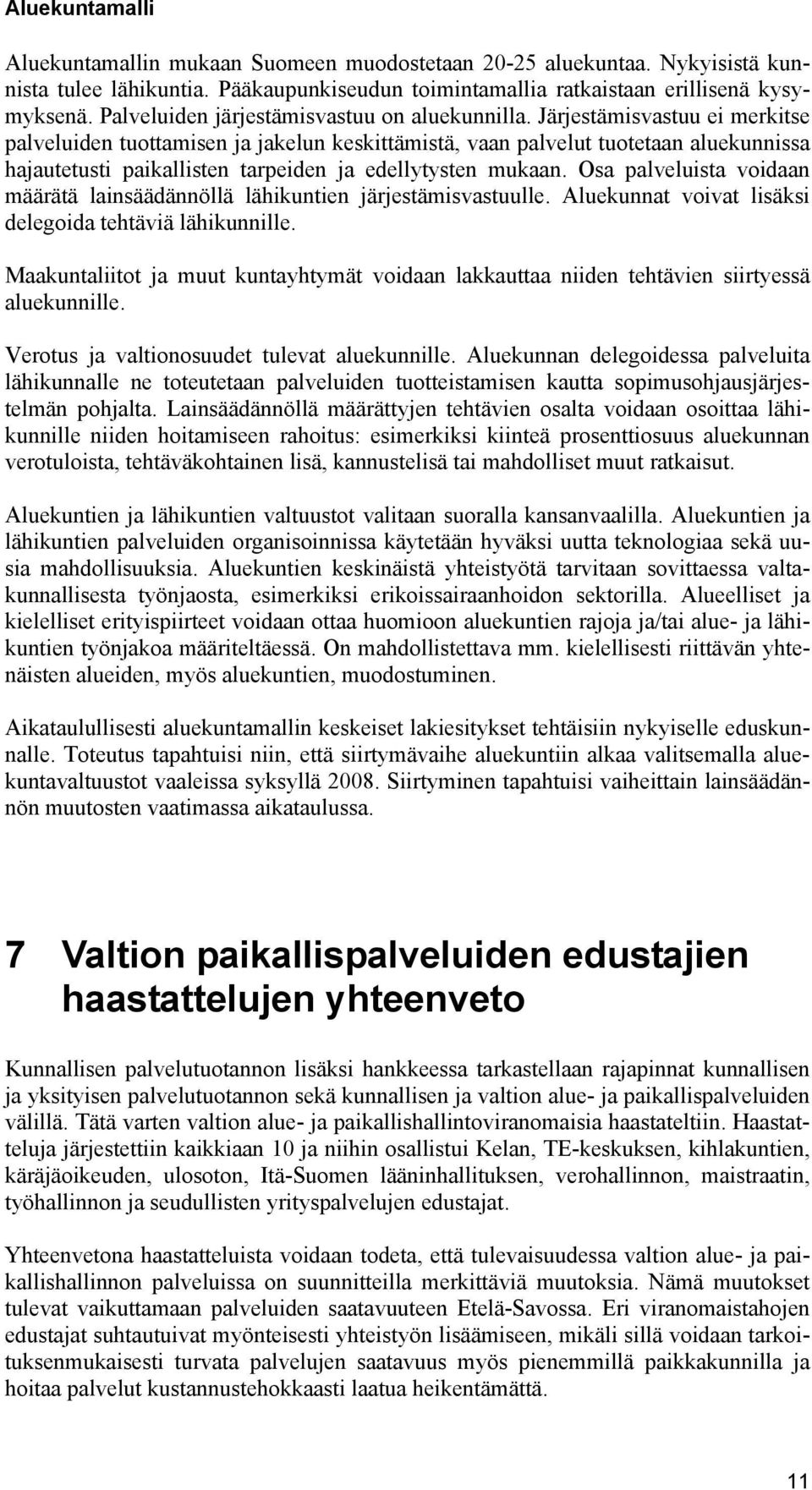 Järjestämisvastuu ei merkitse palveluiden tuottamisen ja jakelun keskittämistä, vaan palvelut tuotetaan aluekunnissa hajautetusti paikallisten tarpeiden ja edellytysten mukaan.