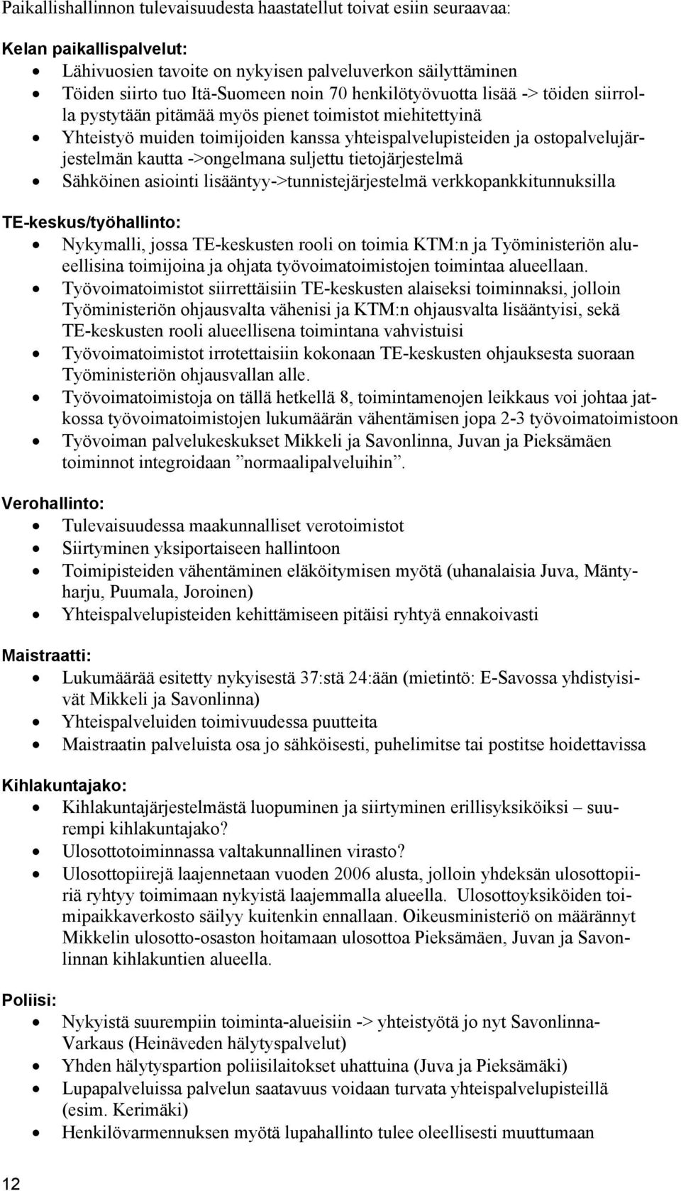 ->ongelmana suljettu tietojärjestelmä Sähköinen asiointi lisääntyy->tunnistejärjestelmä verkkopankkitunnuksilla TE-keskus/työhallinto: Nykymalli, jossa TE-keskusten rooli on toimia KTM:n ja