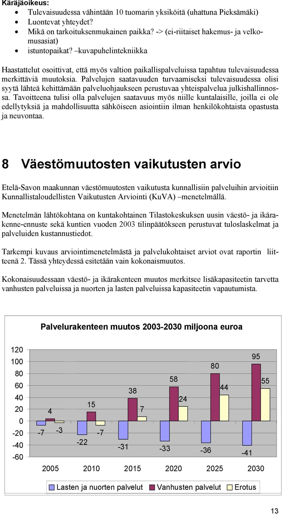 Palvelujen saatavuuden turvaamiseksi tulevaisuudessa olisi syytä lähteä kehittämään palveluohjaukseen perustuvaa yhteispalvelua julkishallinnossa.