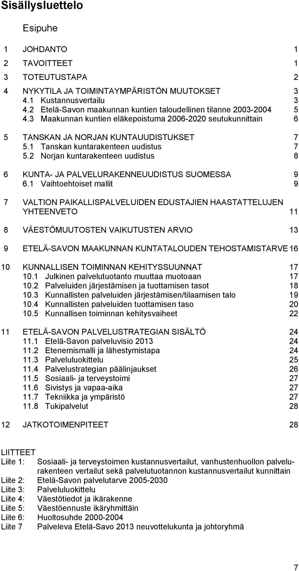 1 Tanskan kuntarakenteen uudistus 7 5.2 Norjan kuntarakenteen uudistus 8 6 KUNTA- JA PALVELURAKENNEUUDISTUS SUOMESSA 9 6.