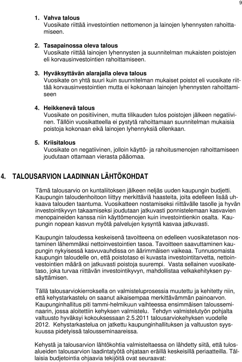 Hyväksyttävän alarajalla oleva talous Vuosikate on yhtä suuri kuin suunnitelman mukaiset poistot eli vuosikate riittää korvausinvestointien mutta ei kokonaan lainojen lyhennysten rahoittamiseen 4.