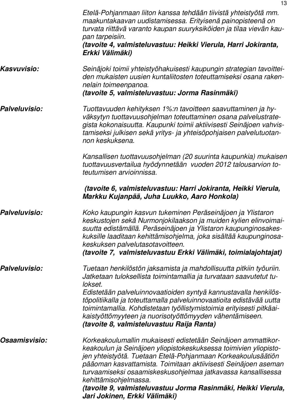 (tavoite 4, valmisteluvastuu: Heikki Vierula, Harri Jokiranta, Erkki Välimäki) 13 Kasvuvisio: Palveluvisio: Seinäjoki toimii yhteistyöhakuisesti kaupungin strategian tavoitteiden mukaisten uusien