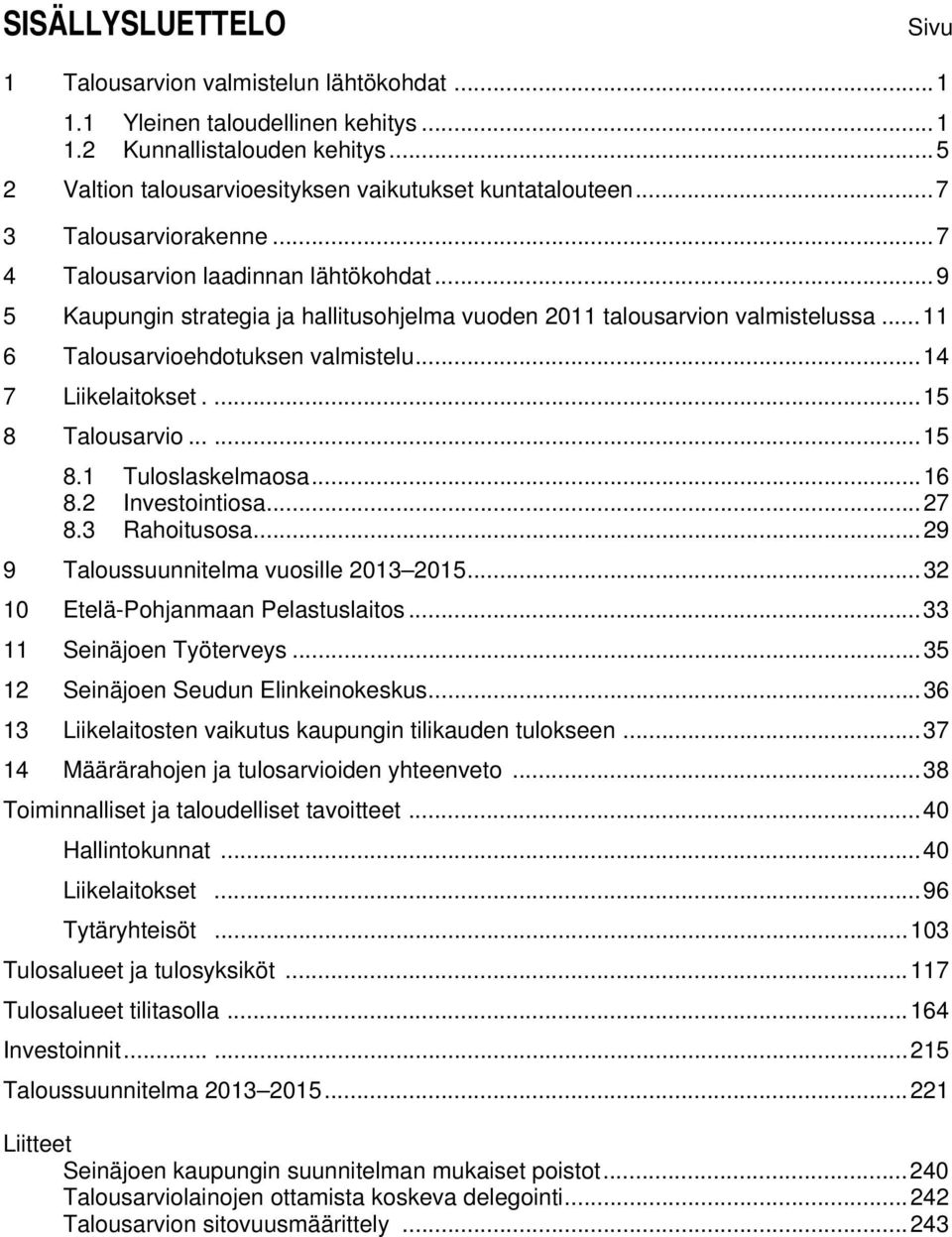 .. 14 7 Liikelaitokset.... 15 8 Talousarvio...... 15 8.1 Tuloslaskelmaosa... 16 8.2 Investointiosa... 27 8.3 Rahoitusosa... 29 9 Taloussuunnitelma vuosille 2013 2015.