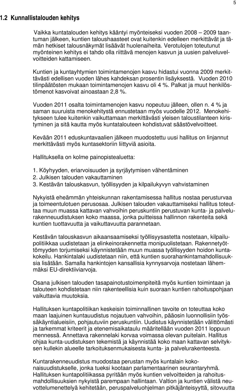 Kuntien ja kuntayhtymien toimintamenojen kasvu hidastui vuonna 2009 merkittävästi edellisen vuoden lähes kahdeksan prosentin lisäyksestä.