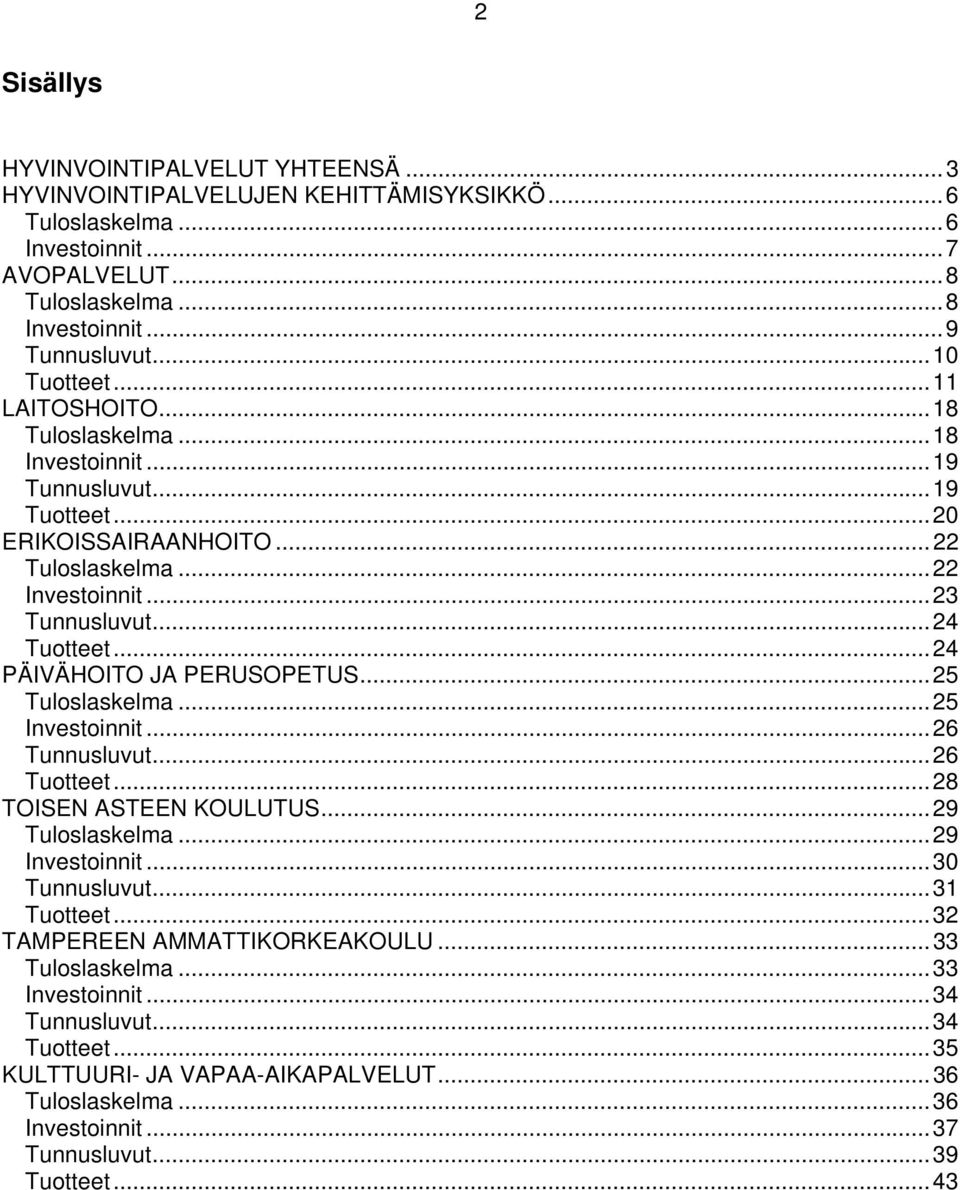 ..24 PÄIVÄHOITO JA PERUSOPETUS...25 Tuloslaskelma...25...26 Tunnusluvut...26 Tuotteet...28 TOISEN ASTEEN KOULUTUS...29 Tuloslaskelma...29...30 Tunnusluvut...31 Tuotteet.