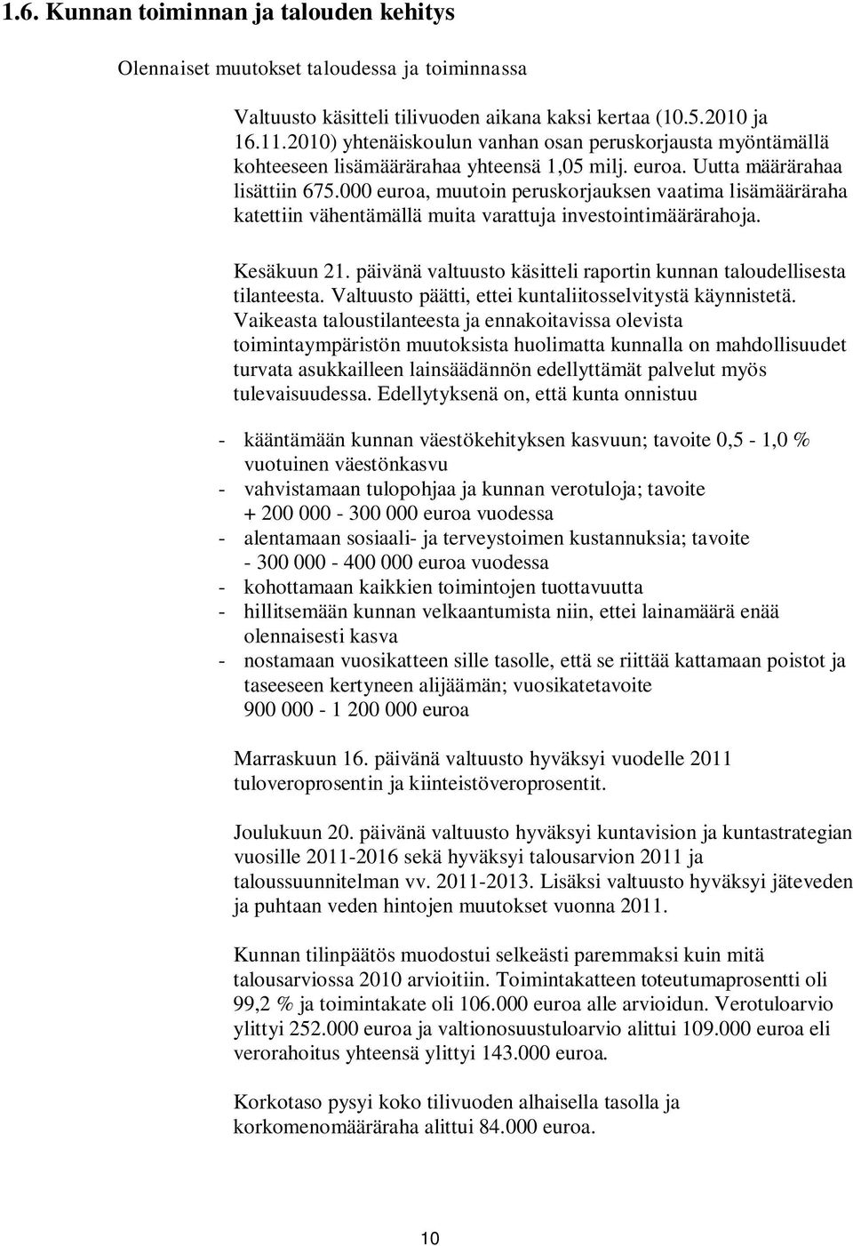 000 euroa, muutoin peruskorjauksen vaatima lisämääräraha katettiin vähentämällä muita varattuja investointimäärärahoja. Kesäkuun 21.