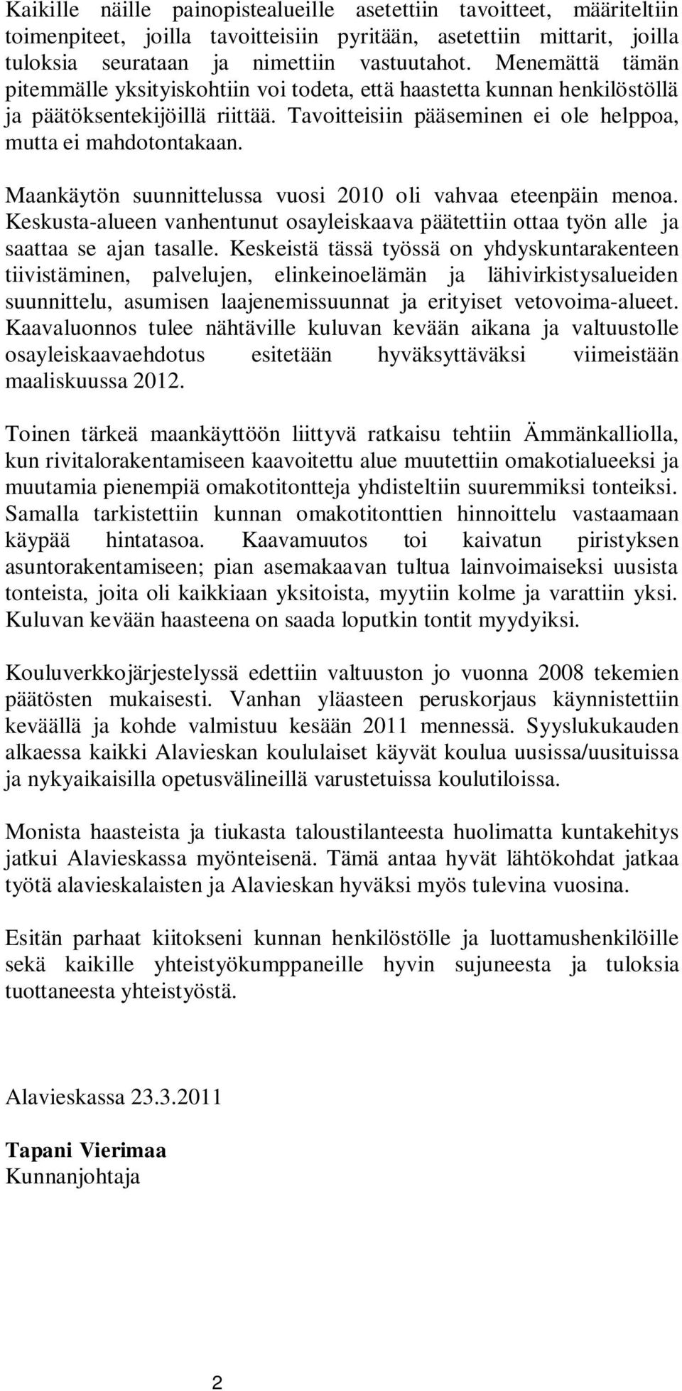 Maankäytön suunnittelussa vuosi 2010 oli vahvaa eteenpäin menoa. Keskusta-alueen vanhentunut osayleiskaava päätettiin ottaa työn alle ja saattaa se ajan tasalle.