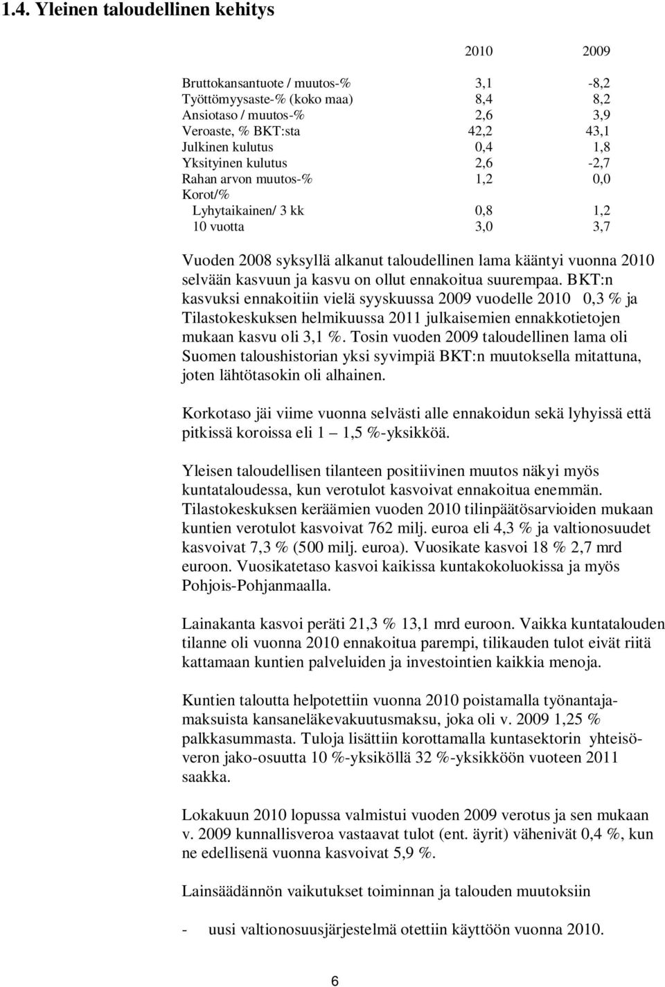 ja kasvu on ollut ennakoitua suurempaa. BKT:n kasvuksi ennakoitiin vielä syyskuussa 2009 vuodelle 2010 0,3 % ja Tilastokeskuksen helmikuussa 2011 julkaisemien ennakkotietojen mukaan kasvu oli 3,1 %.