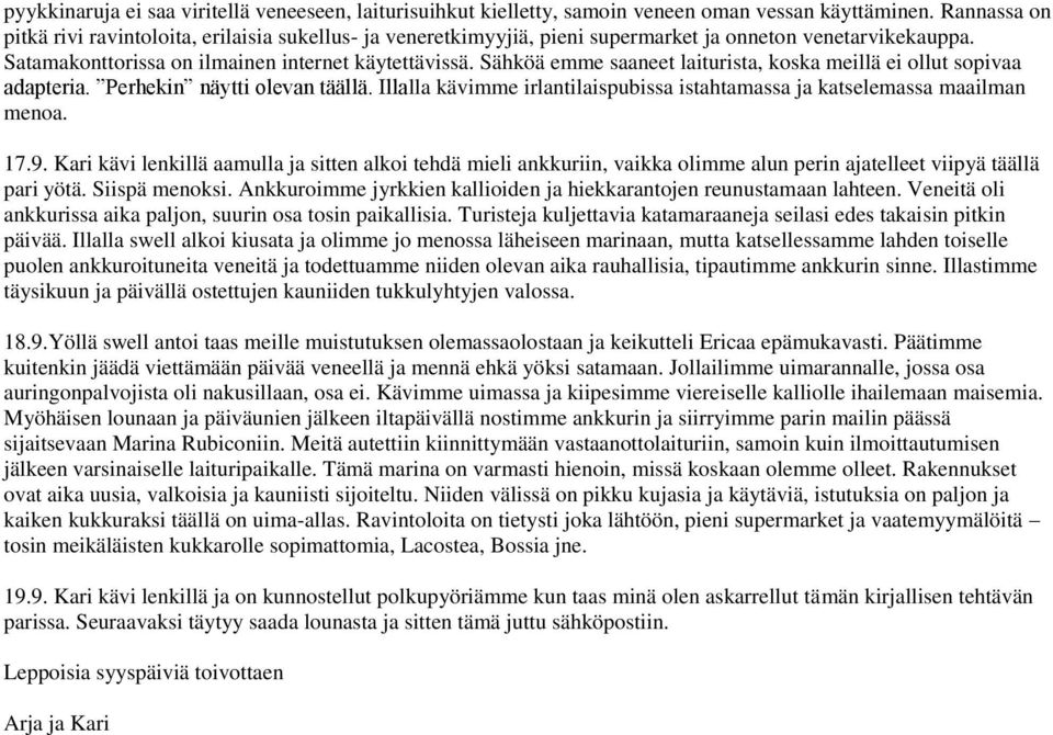 Sähköä emme saaneet laiturista, koska meillä ei ollut sopivaa adapteria. Perhekin näytti olevan täällä. Illalla kävimme irlantilaispubissa istahtamassa ja katselemassa maailman menoa. 17.9.