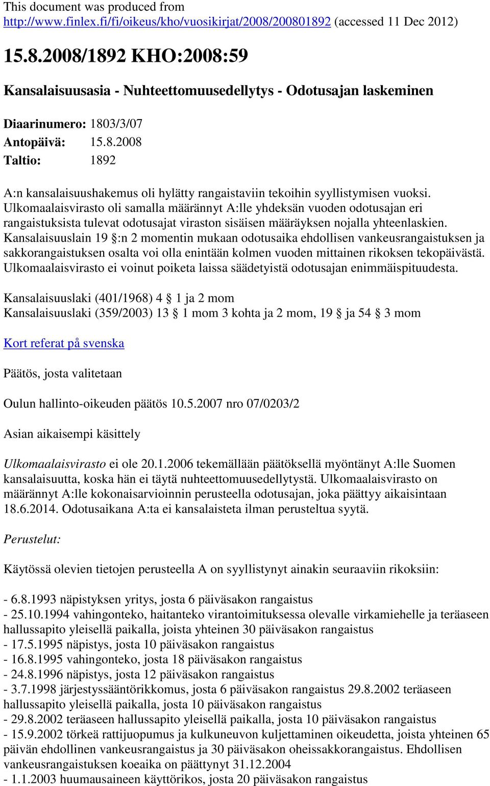 Ulkomaalaisvirasto oli samalla määrännyt A:lle yhdeksän vuoden odotusajan eri rangaistuksista tulevat odotusajat viraston sisäisen määräyksen nojalla yhteenlaskien.