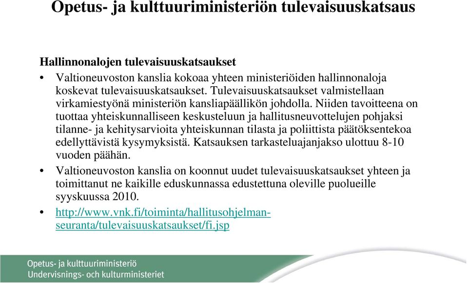 Niiden tavoitteena on tuottaa yhteiskunnalliseen keskusteluun ja hallitusneuvottelujen pohjaksi tilanne- ja kehitysarvioita yhteiskunnan tilasta ja poliittista päätöksentekoa edellyttävistä