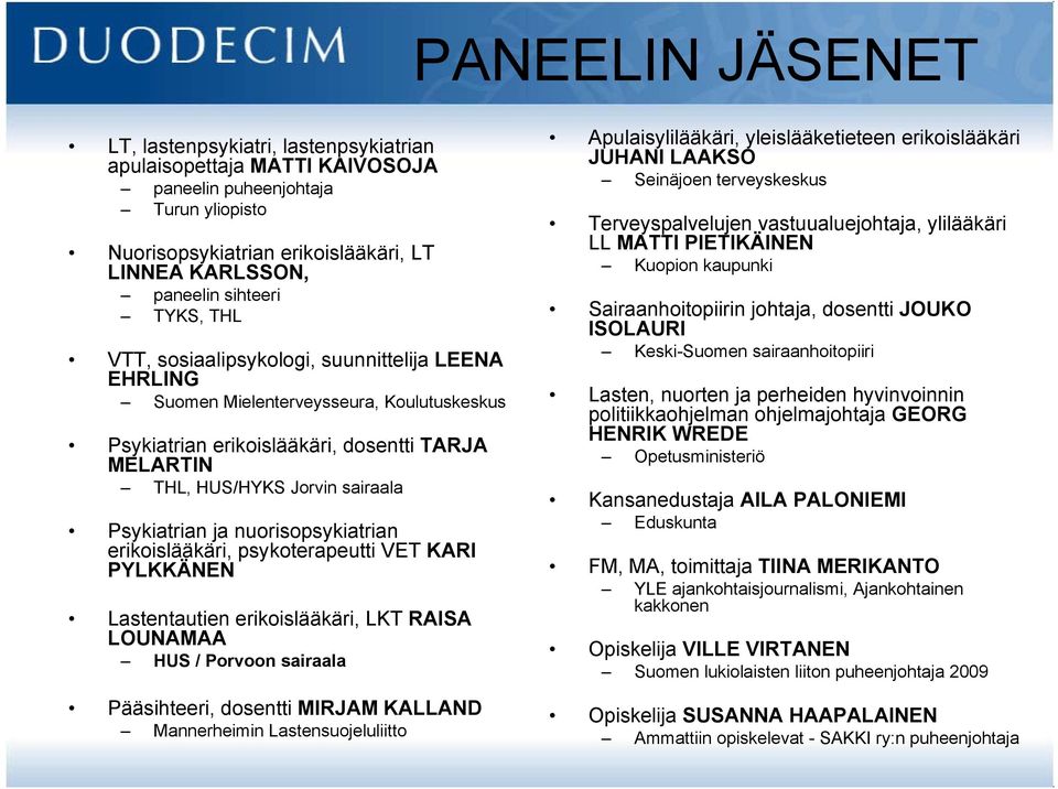 ja nuorisopsykiatrian erikoislääkäri, psykoterapeutti VET KARI PYLKKÄNEN Lastentautien erikoislääkäri, LKT RAISA LOUNAMAA HUS / Porvoon sairaala Pääsihteeri, dosentti MIRJAM KALLAND Mannerheimin