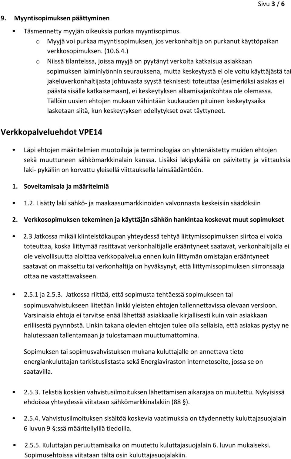 syystä teknisesti toteuttaa (esimerkiksi asiakas ei päästä sisälle katkaisemaan), ei keskeytyksen alkamisajankohtaa ole olemassa.