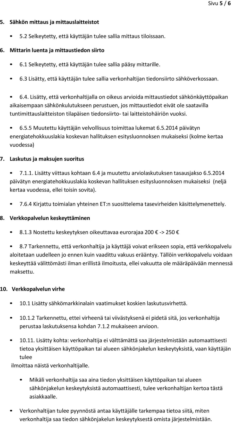 Lisätty, että verkonhaltijalla on oikeus arvioida mittaustiedot sähkönkäyttöpaikan aikaisempaan sähkönkulutukseen perustuen, jos mittaustiedot eivät ole saatavilla tuntimittauslaitteiston tilapäisen