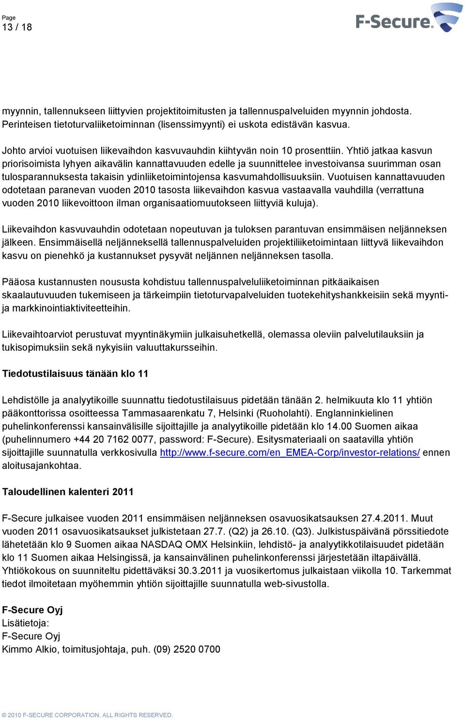 Yhtiö jatkaa kasvun priorisoimista lyhyen aikavälin kannattavuuden edelle ja suunnittelee investoivansa suurimman osan tulosparannuksesta takaisin ydinliiketoimintojensa kasvumahdollisuuksiin.