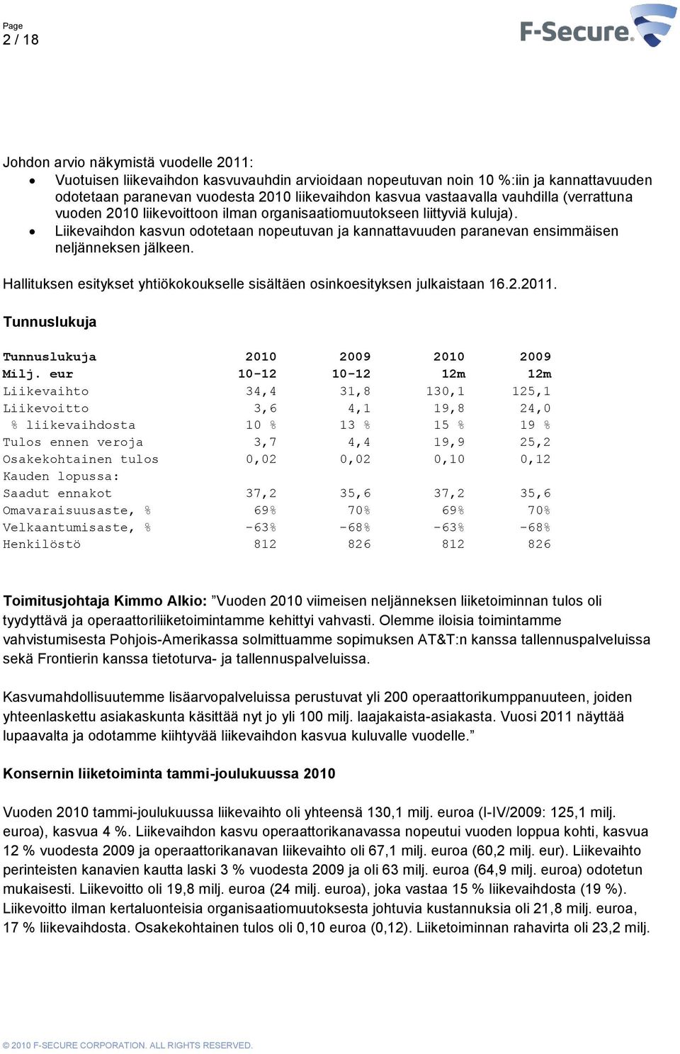 Liikevaihdon kasvun odotetaan nopeutuvan ja kannattavuuden paranevan ensimmäisen neljänneksen jälkeen. Hallituksen esitykset yhtiökokoukselle sisältäen osinkoesityksen julkaistaan 16.2.2011.