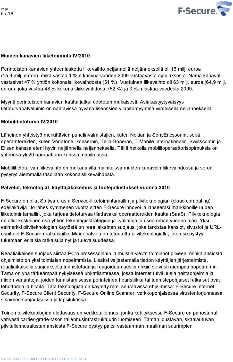 euroa), joka vastaa 48 % kokonaisliikevaihdosta (52 %) ja 3 %:n laskua vuodesta 2009. Myynti perinteisten kanavien kautta jatkui odotetun mukaisesti.