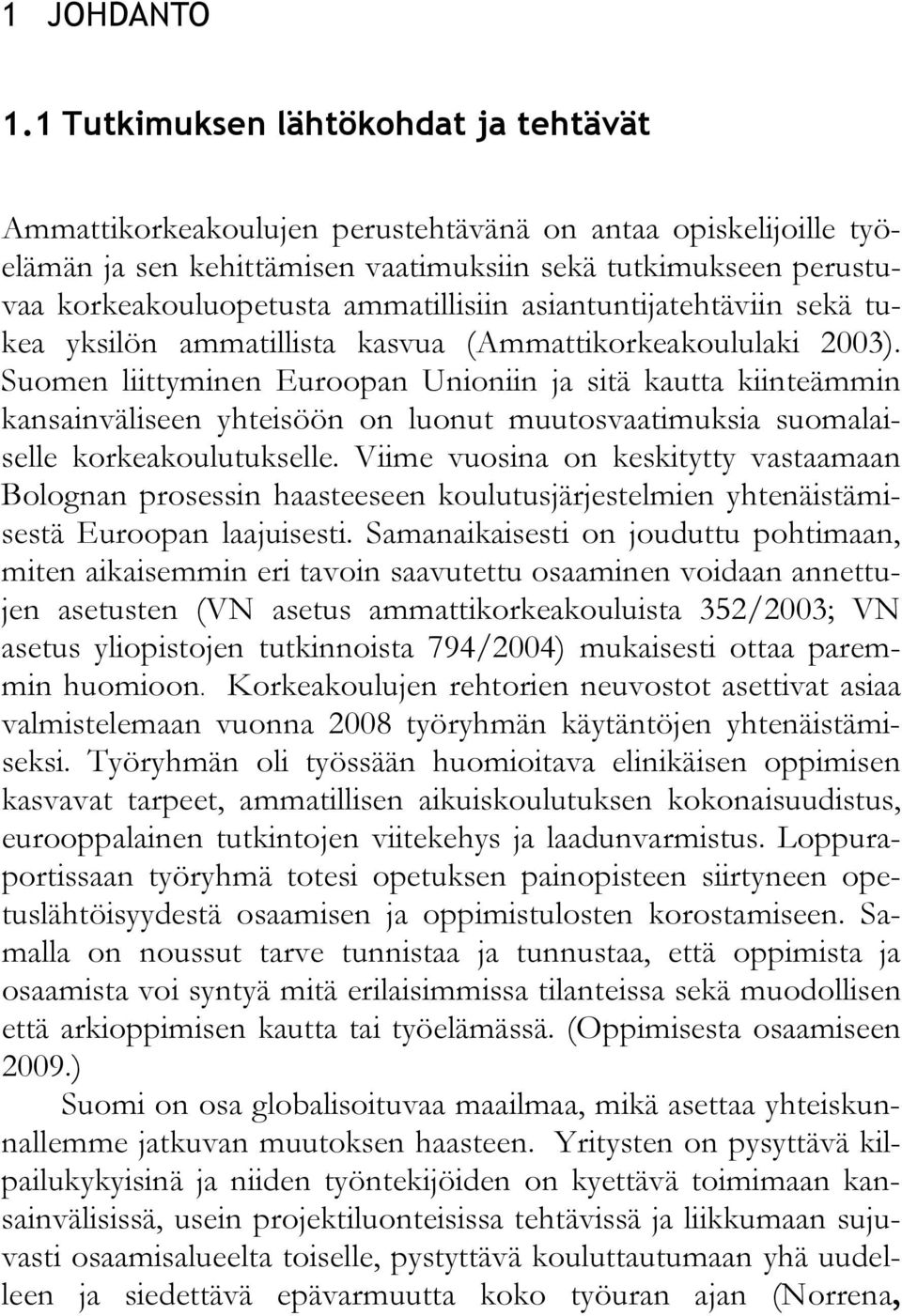 ammatillisiin asiantuntijatehtäviin sekä tukea yksilön ammatillista kasvua (Ammattikorkeakoululaki 2003).