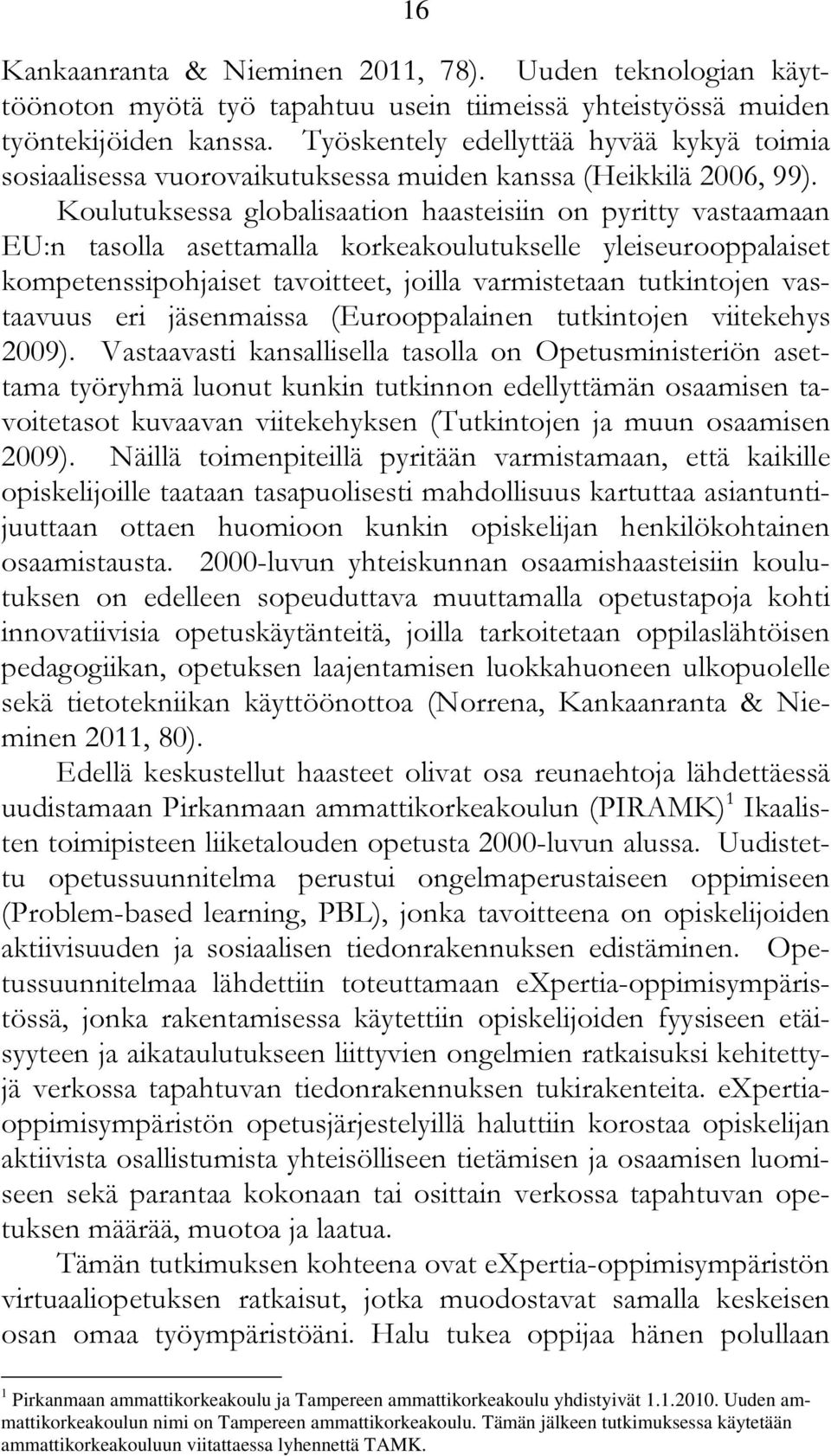 Koulutuksessa globalisaation haasteisiin on pyritty vastaamaan EU:n tasolla asettamalla korkeakoulutukselle yleiseurooppalaiset kompetenssipohjaiset tavoitteet, joilla varmistetaan tutkintojen