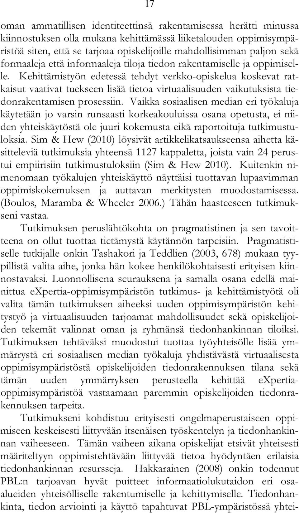 Kehittämistyön edetessä tehdyt verkko-opiskelua koskevat ratkaisut vaativat tuekseen lisää tietoa virtuaalisuuden vaikutuksista tiedonrakentamisen prosessiin.