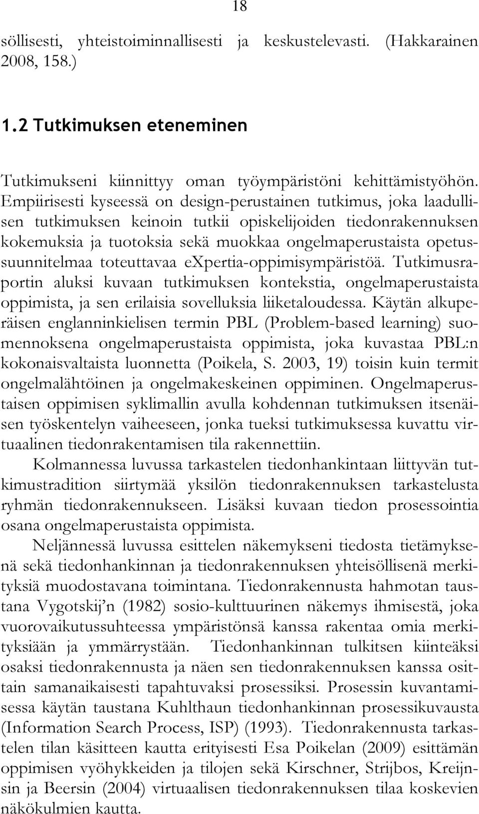 opetussuunnitelmaa toteuttavaa expertia-oppimisympäristöä. Tutkimusraportin aluksi kuvaan tutkimuksen kontekstia, ongelmaperustaista oppimista, ja sen erilaisia sovelluksia liiketaloudessa.