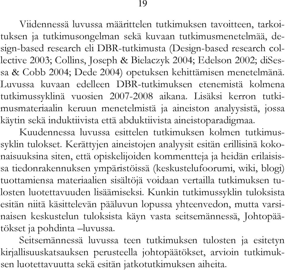 Luvussa kuvaan edelleen DBR-tutkimuksen etenemistä kolmena tutkimussyklinä vuosien 2007-2008 aikana.