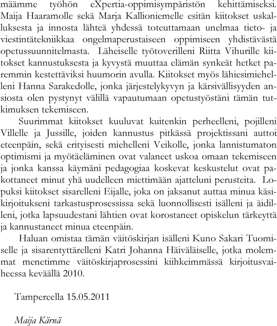 opetussuunnitelmasta. Läheiselle työtoverilleni Riitta Vihurille kiitokset kannustuksesta ja kyvystä muuttaa elämän synkeät hetket paremmin kestettäviksi huumorin avulla.