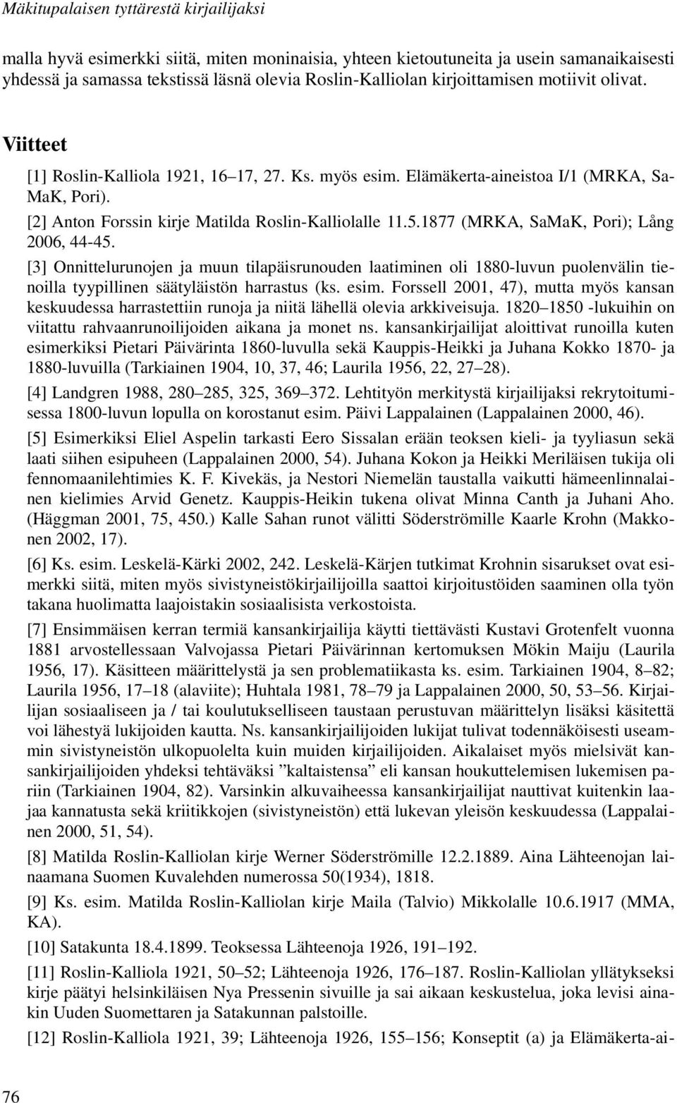 1877 (MRKA, SaMaK, Pori); Lång 2006, 44-45. [3] Onnittelurunojen ja muun tilapäisrunouden laatiminen oli 1880-luvun puolenvälin tienoilla tyypillinen säätyläistön harrastus (ks. esim.