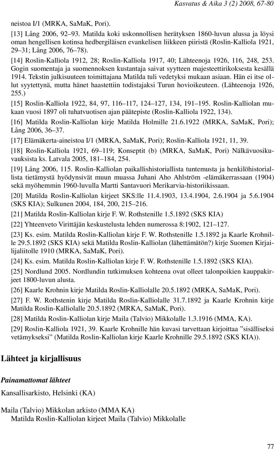 [14] Roslin-Kalliola 1912, 28; Roslin-Kalliola 1917, 40; Lähteenoja 1926, 116, 248, 253. Gogin suomentaja ja suomennoksen kustantaja saivat syytteen majesteettirikoksesta kesällä 1914.