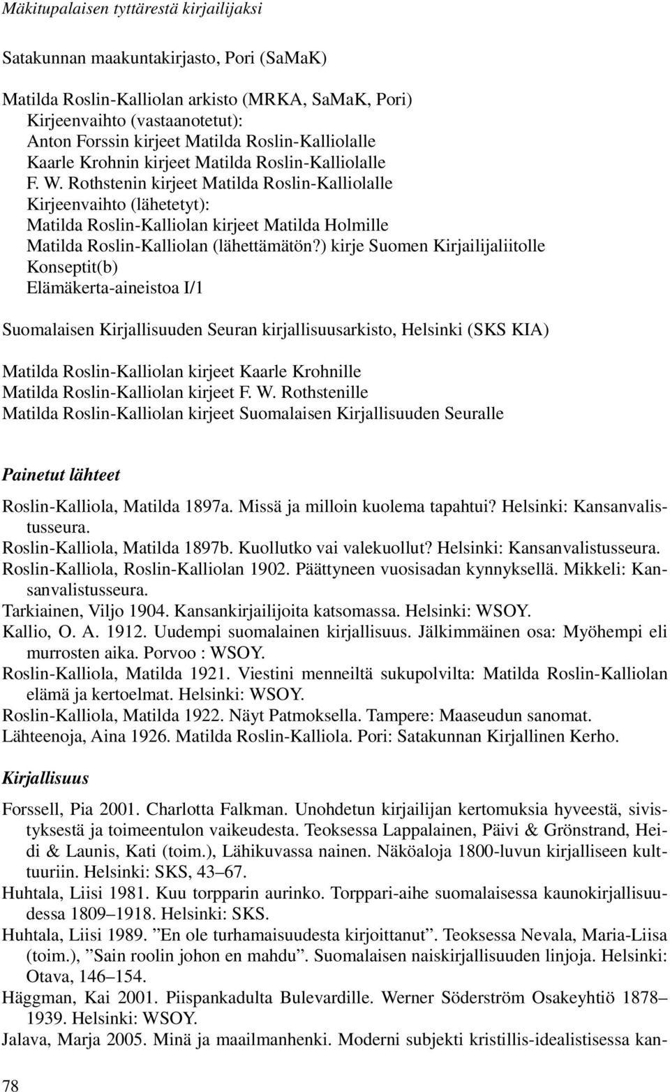 Rothstenin kirjeet Matilda Roslin-Kalliolalle Kirjeenvaihto (lähetetyt): Matilda Roslin-Kalliolan kirjeet Matilda Holmille Matilda Roslin-Kalliolan (lähettämätön?