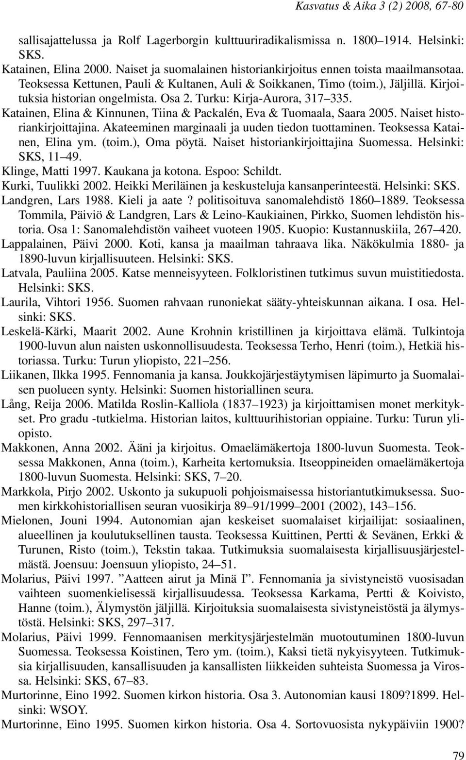 Turku: Kirja-Aurora, 317 335. Katainen, Elina & Kinnunen, Tiina & Packalén, Eva & Tuomaala, Saara 2005. Naiset historiankirjoittajina. Akateeminen marginaali ja uuden tiedon tuottaminen.