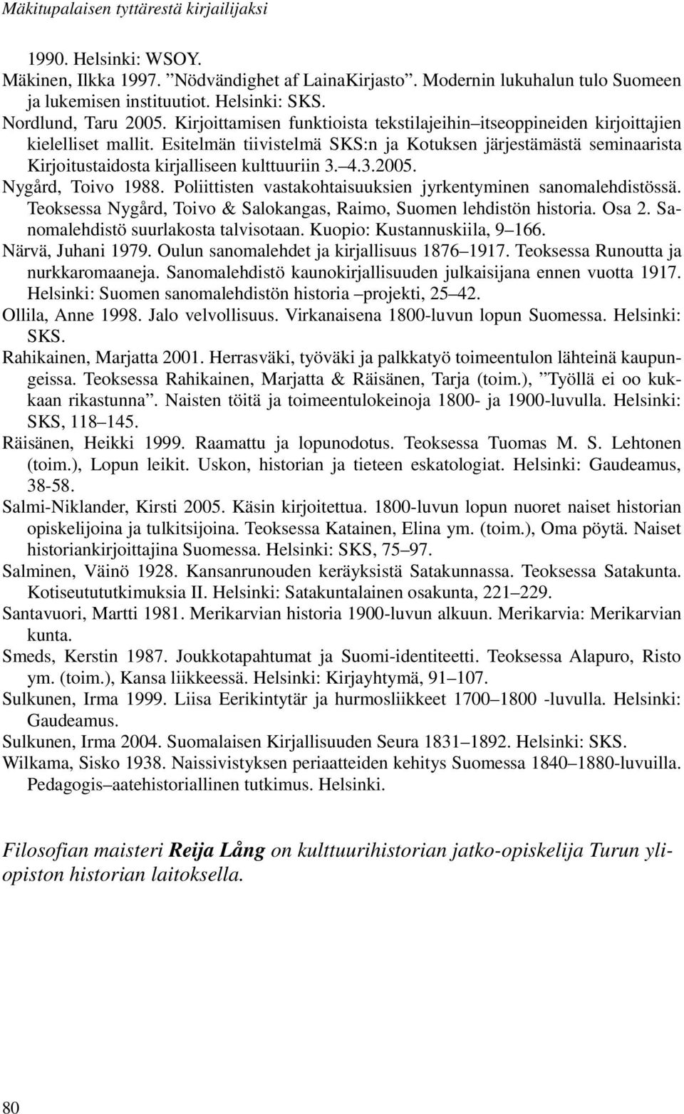 Esitelmän tiivistelmä SKS:n ja Kotuksen järjestämästä seminaarista Kirjoitustaidosta kirjalliseen kulttuuriin 3. 4.3.2005. Nygård, Toivo 1988.