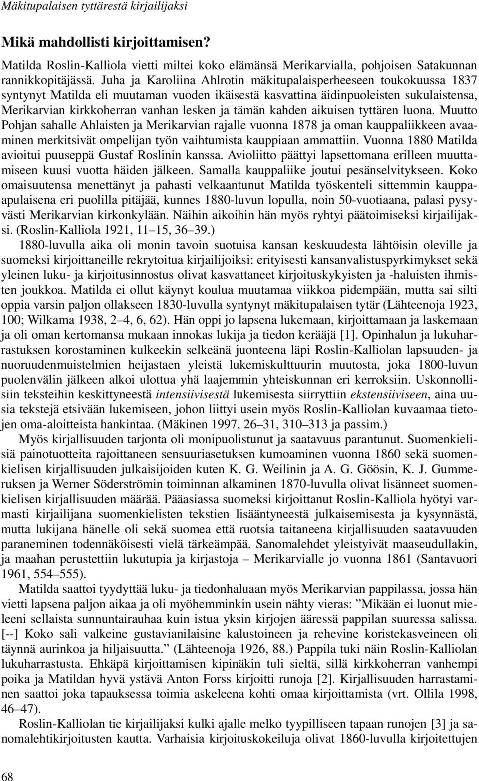 tämän kahden aikuisen tyttären luona. Muutto Pohjan sahalle Ahlaisten ja Merikarvian rajalle vuonna 1878 ja oman kauppaliikkeen avaaminen merkitsivät ompelijan työn vaihtumista kauppiaan ammattiin.