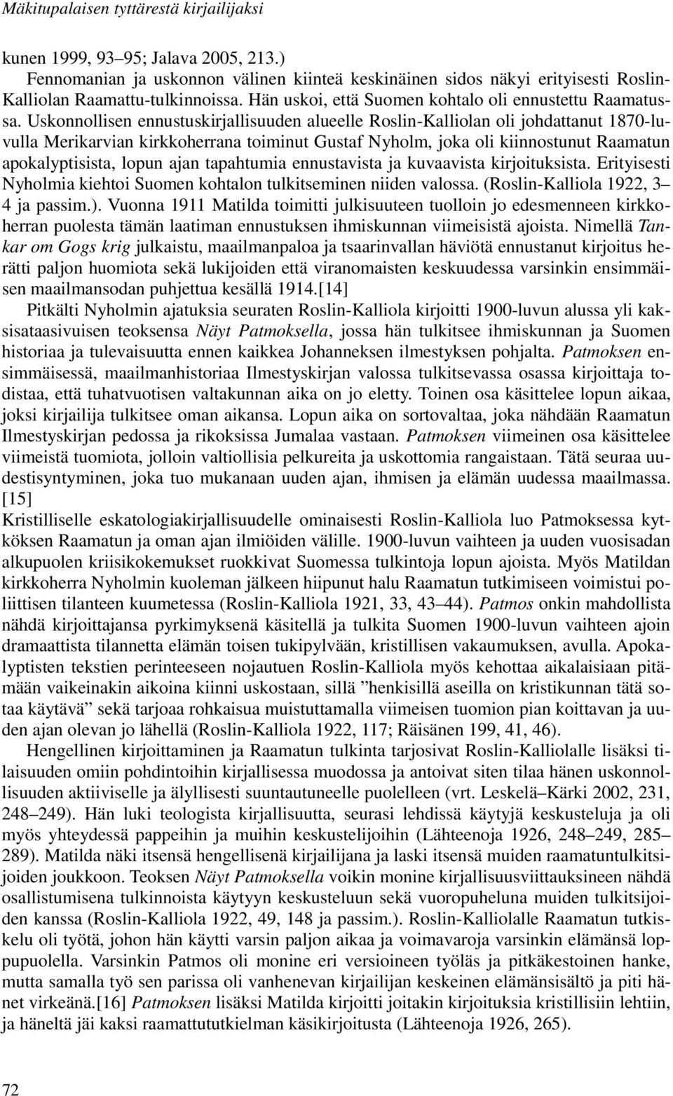 Uskonnollisen ennustuskirjallisuuden alueelle Roslin-Kalliolan oli johdattanut 1870-luvulla Merikarvian kirkkoherrana toiminut Gustaf Nyholm, joka oli kiinnostunut Raamatun apokalyptisista, lopun