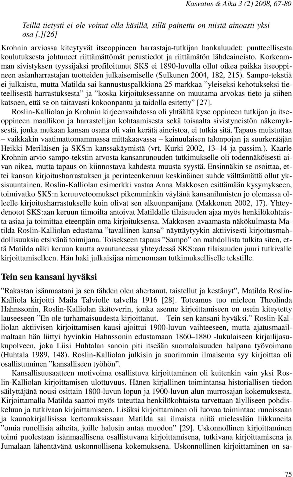 Korkeamman sivistyksen tyyssijaksi profiloitunut SKS ei 1890-luvulla ollut oikea paikka itseoppineen asianharrastajan tuotteiden julkaisemiselle (Sulkunen 2004, 182, 215).