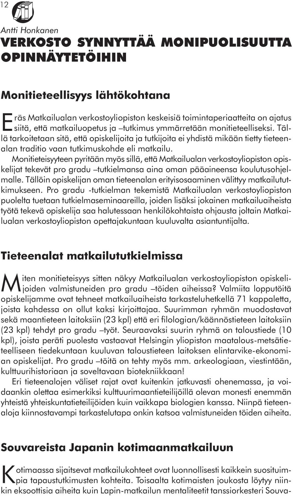 Monitieteisyyteen pyritään myös sillä, että Matkailualan verkostoyliopiston opiskelijat tekevät pro gradu tutkielmansa aina oman pääaineensa koulutusohjelmalle.