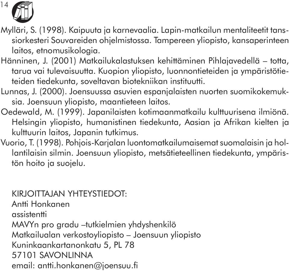 Lunnas, J. (2000). Joensuussa asuvien espanjalaisten nuorten suomikokemuksia. Joensuun yliopisto, maantieteen laitos. Oedewald, M. (1999). Japanilaisten kotimaanmatkailu kulttuurisena ilmiönä.