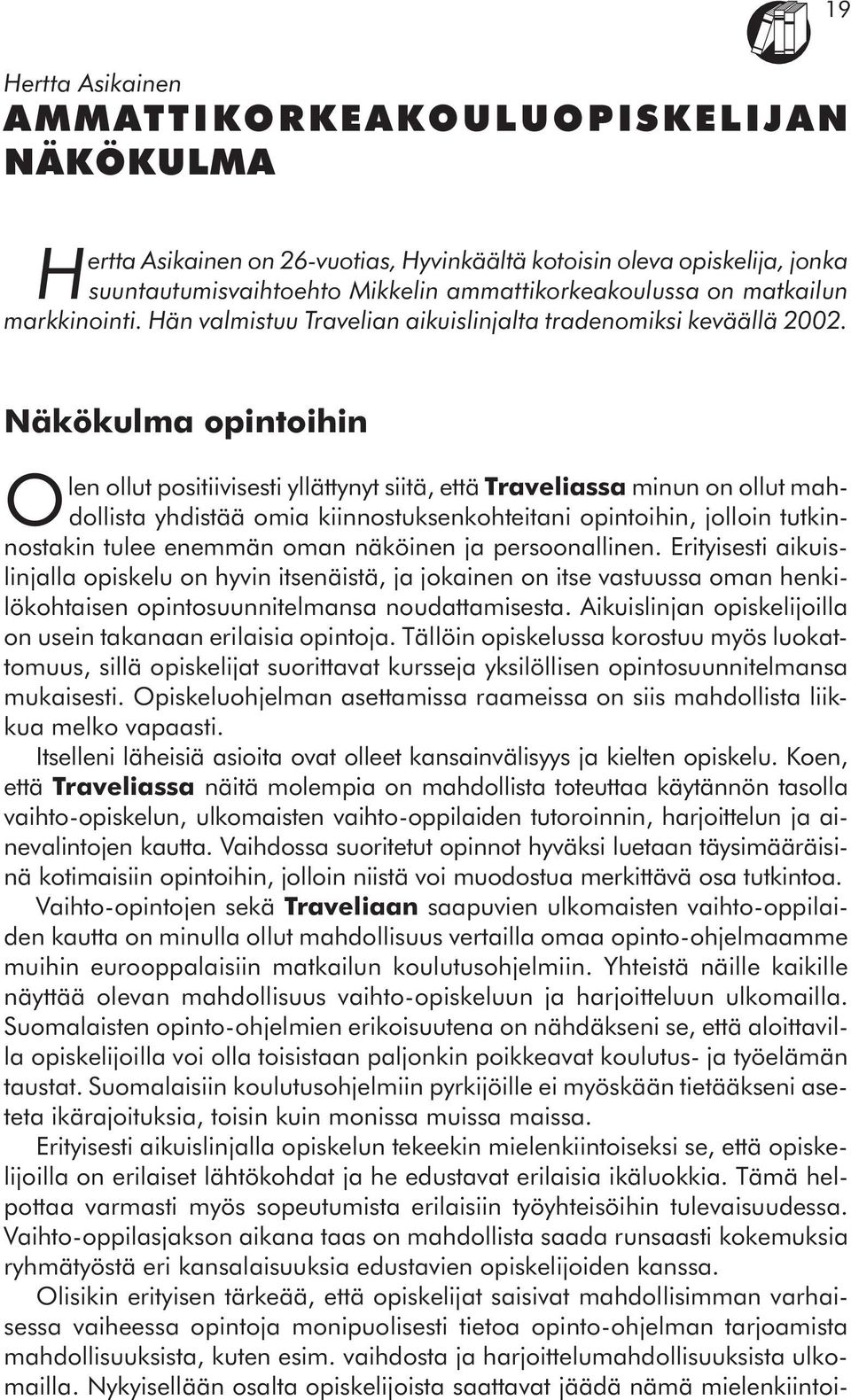 Näkökulma opintoihin O len ollut positiivisesti yllättynyt siitä, että Traveliassa minun on ollut mahdollista yhdistää omia kiinnostuksenkohteitani opintoihin, jolloin tutkinnostakin tulee enemmän