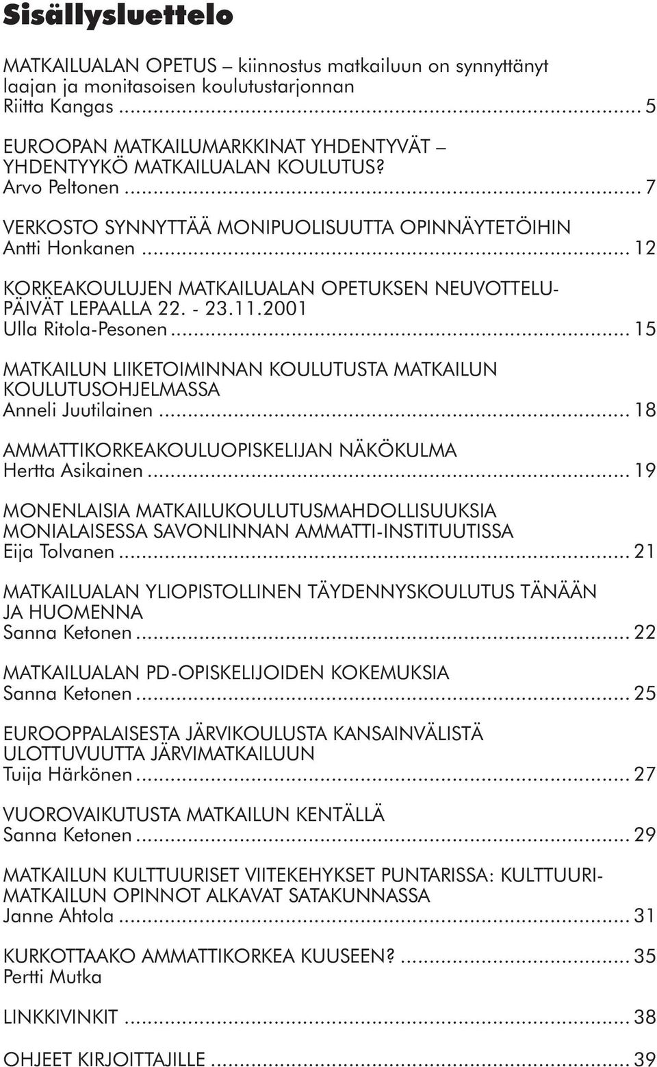 .. 12 KORKEAKOULUJEN MATKAILUALAN OPETUKSEN NEUVOTTELU- PÄIVÄT LEPAALLA 22. - 23.11.2001 Ulla Ritola-Pesonen... 15 MATKAILUN LIIKETOIMINNAN KOULUTUSTA MATKAILUN KOULUTUSOHJELMASSA Anneli Juutilainen.