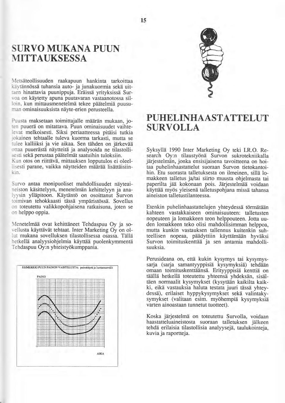 Fuusta maksetaan toimittajalle mäåirän mukaan, joten puuerä on mitattava. Puun ominaisuudet vaihtelevat melkoisesti.