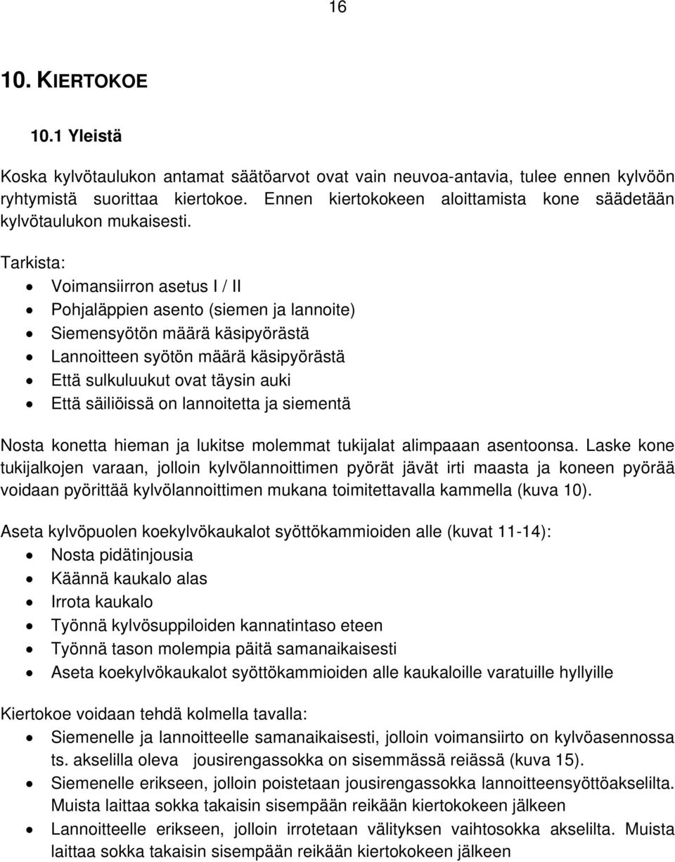 Tarkista: Voimansiirron asetus I / II Pohjaläppien asento (siemen ja lannoite) Siemensyötön määrä käsipyörästä Lannoitteen syötön määrä käsipyörästä Että sulkuluukut ovat täysin auki Että säiliöissä