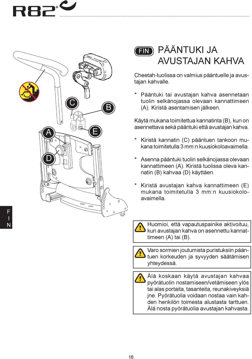 * Kiristä kannatin (C) pääntuen tankoon mukana toimitetulla 3 mm:n kuusiokoloavaimella. * senna pääntuki tuolin selkänojassa olevaan kannattimeen ().