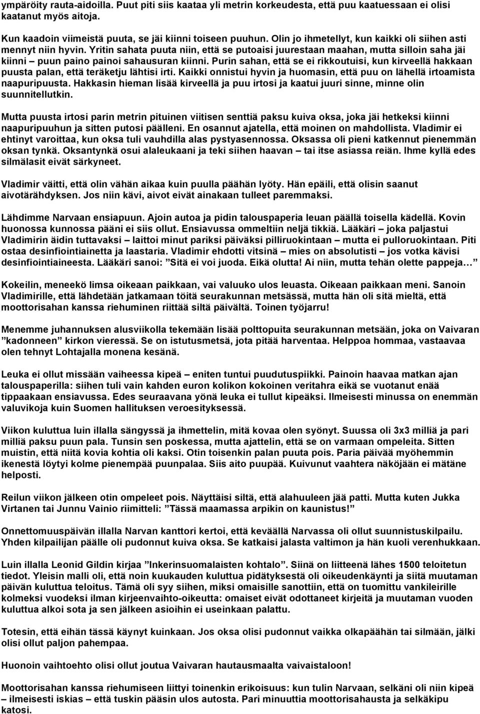 Purin sahan, että se ei rikkoutuisi, kun kirveellä hakkaan puusta palan, että teräketju lähtisi irti. Kaikki onnistui hyvin ja huomasin, että puu on lähellä irtoamista naapuripuusta.