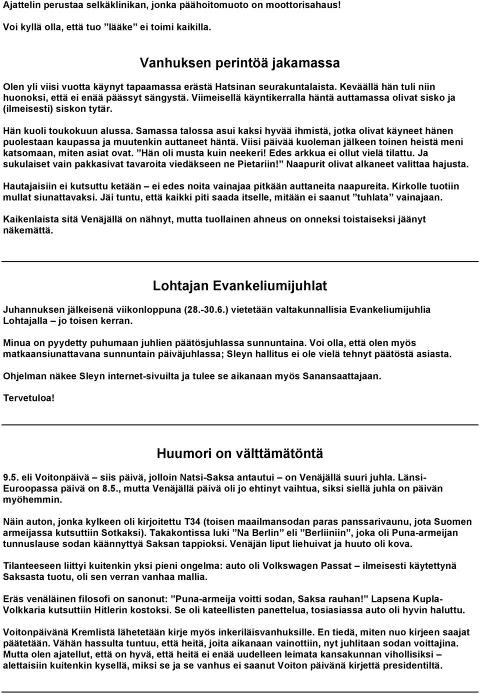 Viimeisellä käyntikerralla häntä auttamassa olivat sisko ja (ilmeisesti) siskon tytär. Hän kuoli toukokuun alussa.