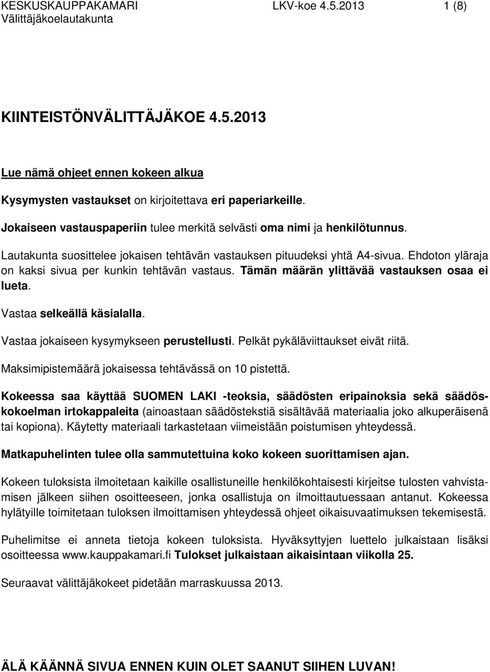 Ehdoton yläraja on kaksi sivua per kunkin tehtävän vastaus. Tämän määrän ylittävää vastauksen osaa ei lueta. Vastaa selkeällä käsialalla. Vastaa jokaiseen kysymykseen perustellusti.