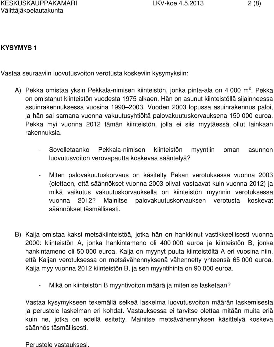 Vuoden 2003 lopussa asuinrakennus paloi, ja hän sai samana vuonna vakuutusyhtiöltä palovakuutuskorvauksena 150 000 euroa.