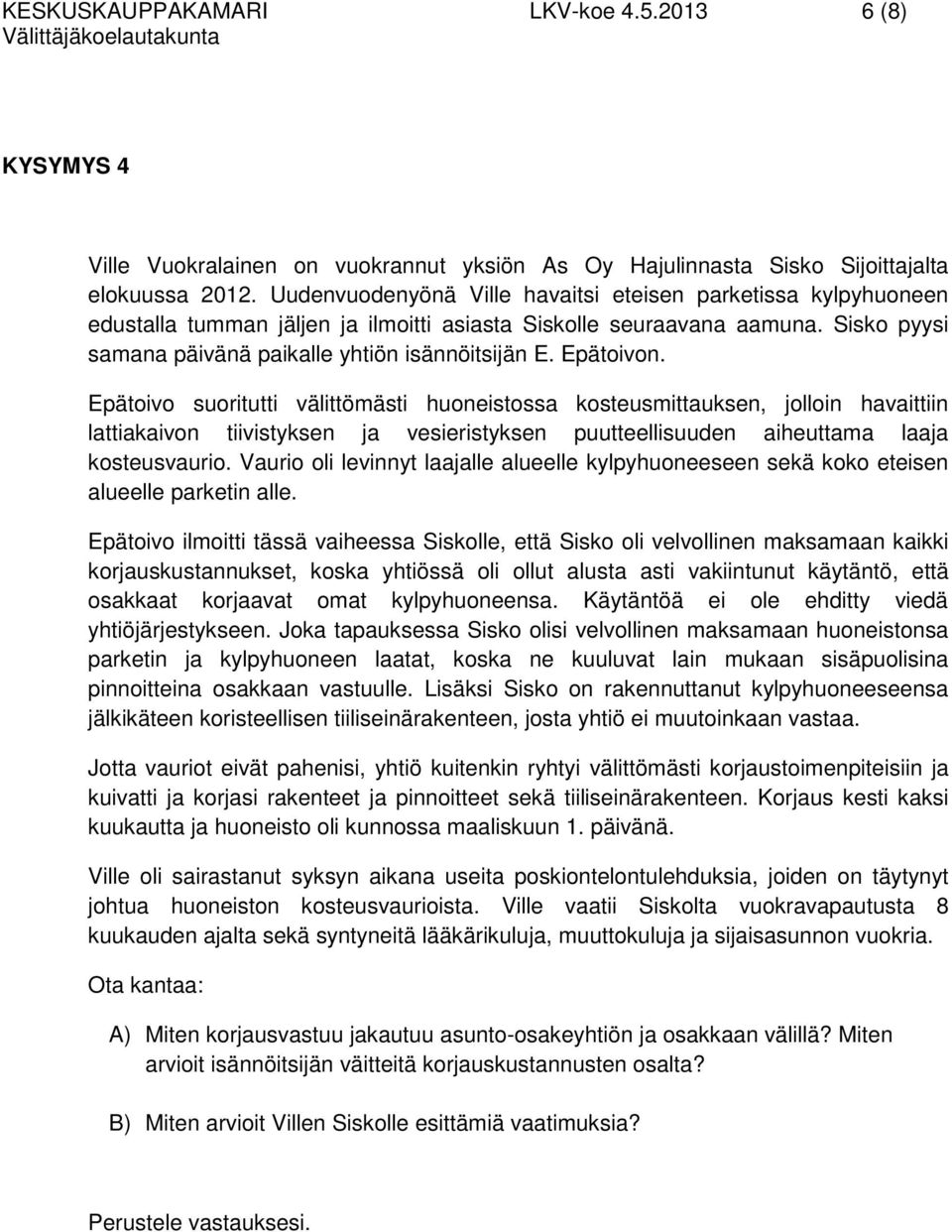 Epätoivon. Epätoivo suoritutti välittömästi huoneistossa kosteusmittauksen, jolloin havaittiin lattiakaivon tiivistyksen ja vesieristyksen puutteellisuuden aiheuttama laaja kosteusvaurio.